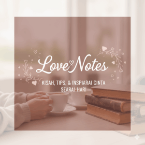 LoveNotes | Kisah, Tips, & Inspirasi Cinta Sehari-Hari